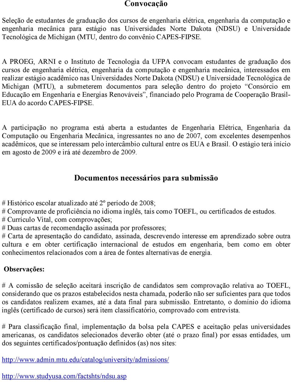 A PROEG, ARNI e o Instituto de Tecnologia da UFPA convocam estudantes de graduação dos cursos de engenharia elétrica, engenharia da computação e engenharia mecânica, interessados em realizar estágio