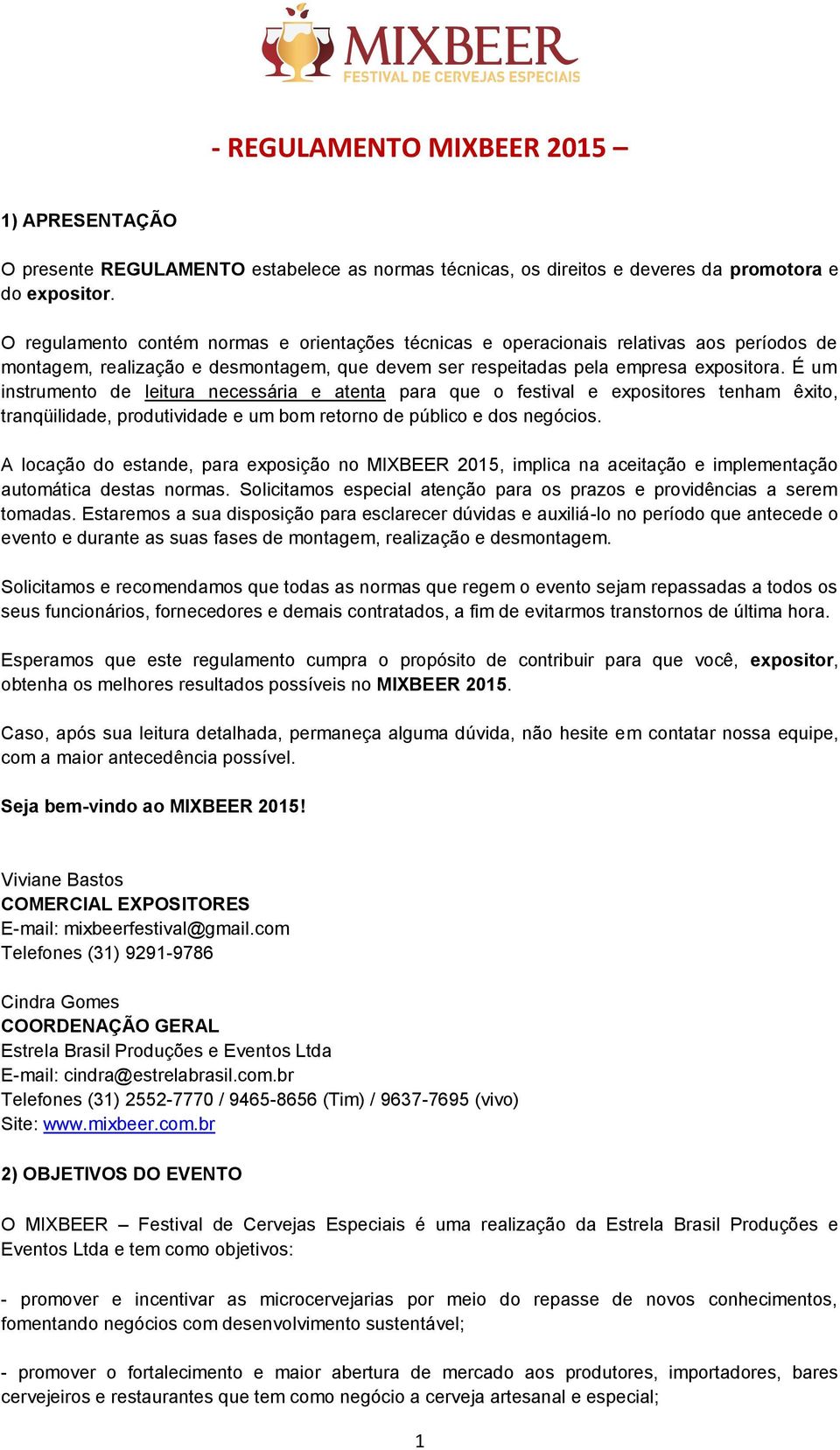 É um instrumento de leitura necessária e atenta para que o festival e expositores tenham êxito, tranqüilidade, produtividade e um bom retorno de público e dos negócios.