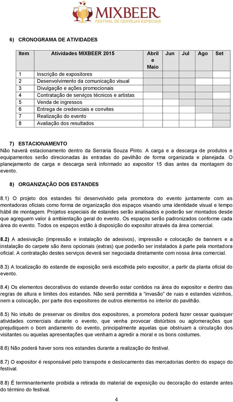 Serraria Souza Pinto. A carga e a descarga de produtos e equipamentos serão direcionadas às entradas do pavilhão de forma organizada e planejada.