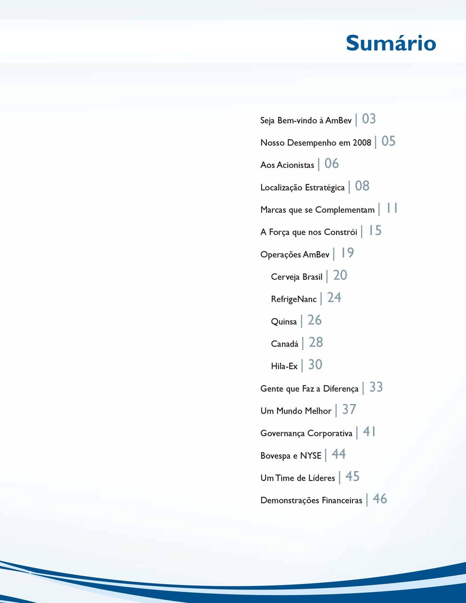 Cerveja Brasil 20 RefrigeNanc 24 Quinsa 26 Canadá 28 Hila-Ex 30 Gente que Faz a Diferença 33 Um
