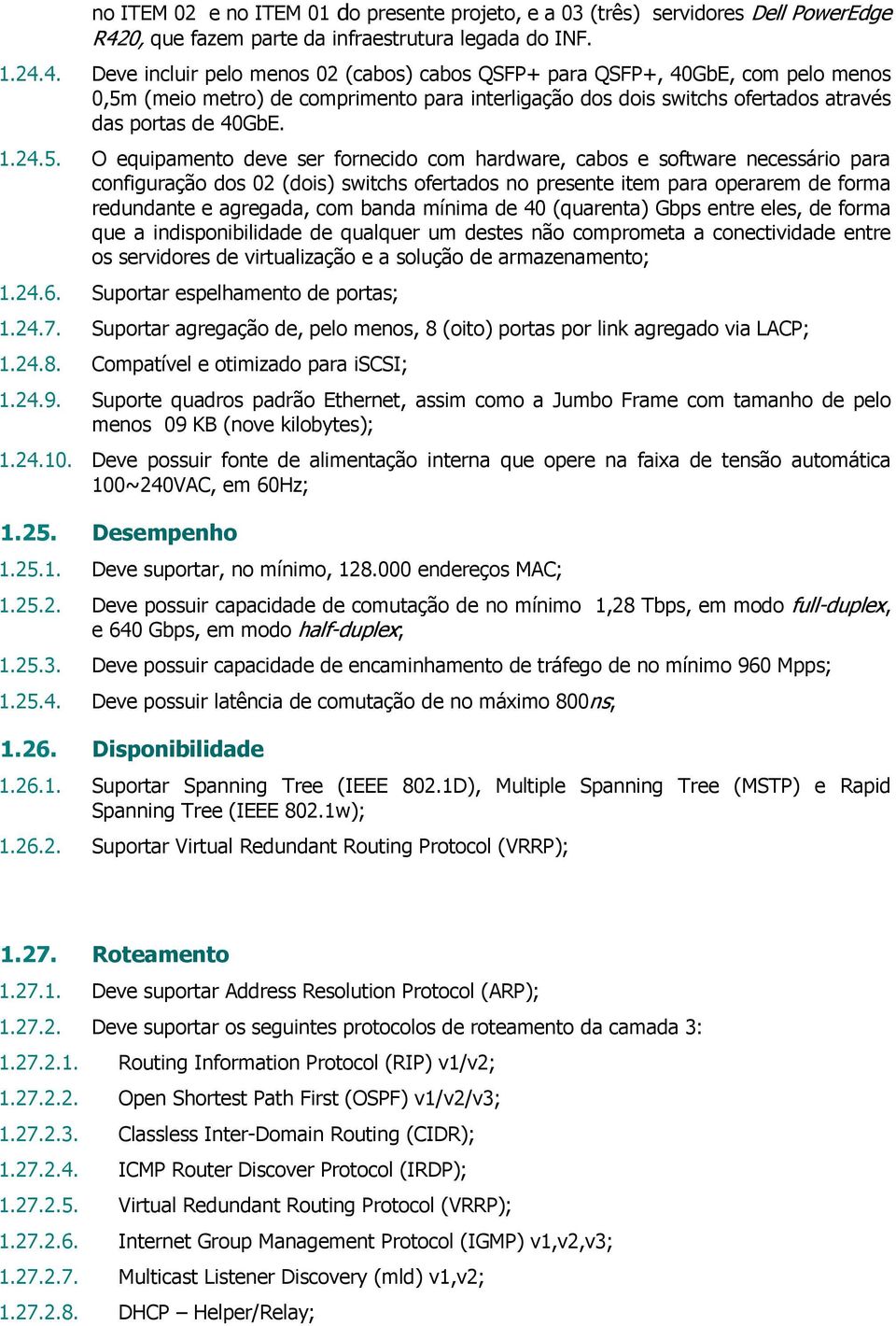 4. Deve incluir pelo menos 02 (cabos) cabos QSFP+ para QSFP+, 40GbE, com pelo menos 0,5m