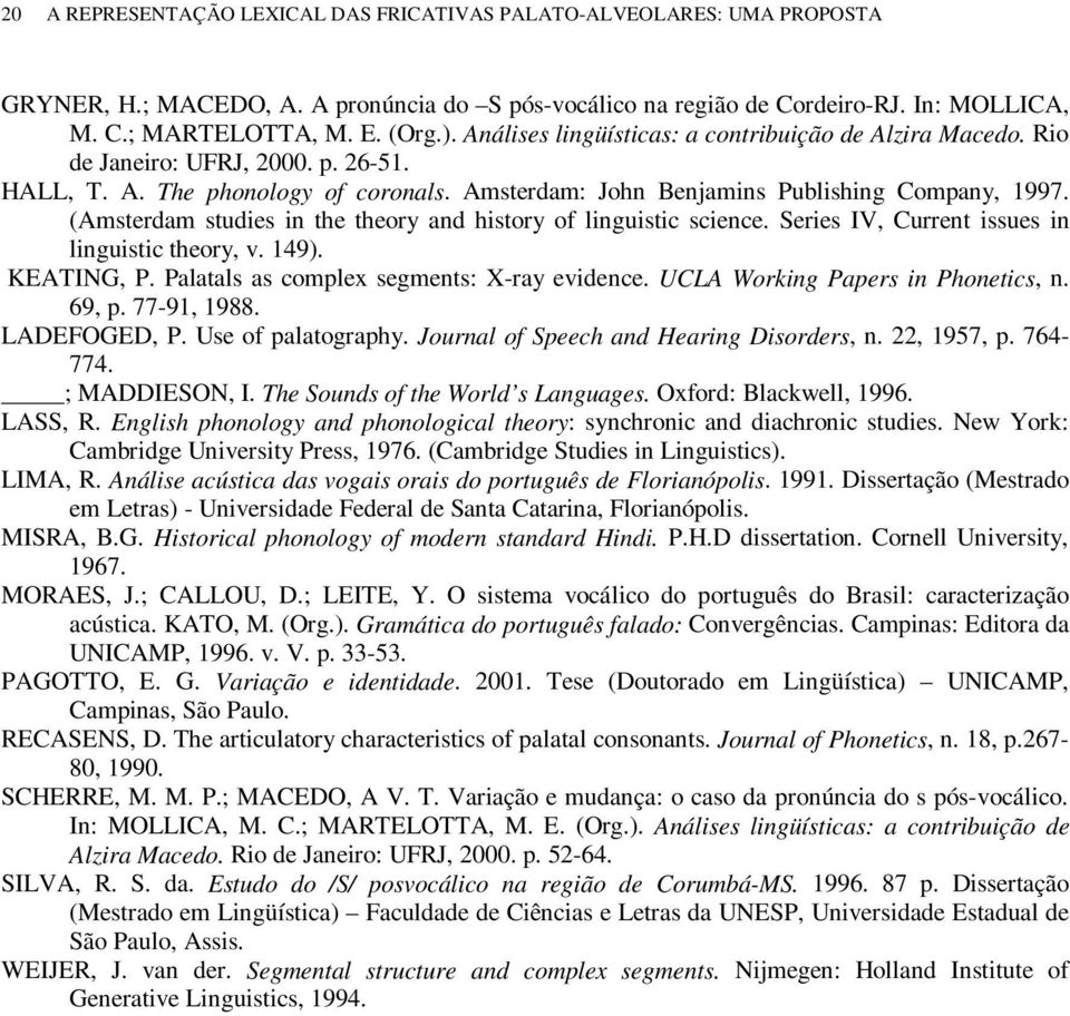 (Amsterdam studies in the theory and history of linguistic science. Series IV, Current issues in linguistic theory, v. 149). KEATING, P. Palatals as complex segments: X-ray evidence.