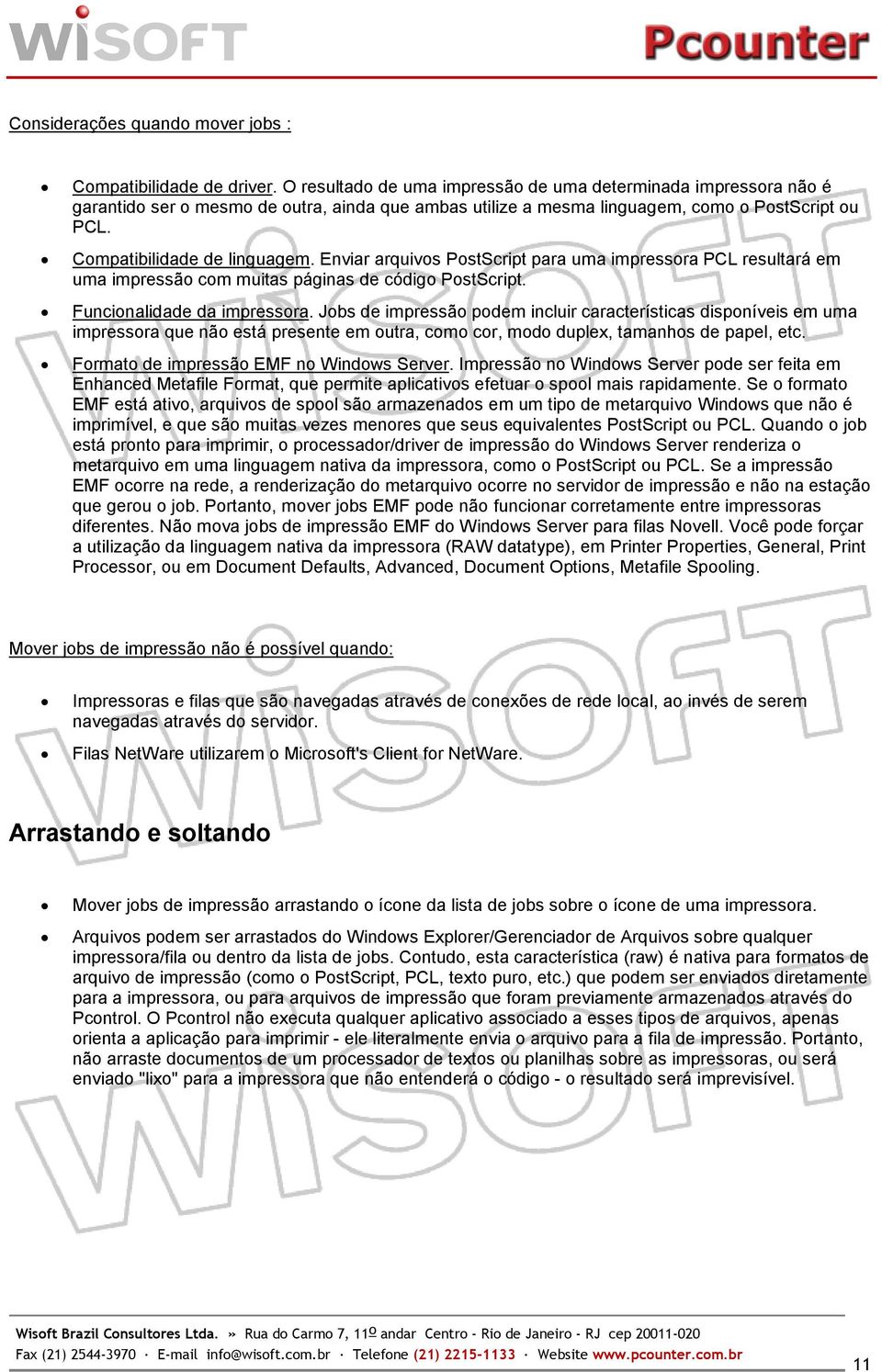 Enviar arquivos PostScript para uma impressora PCL resultará em uma impressão com muitas páginas de código PostScript. Funcionalidade da impressora.