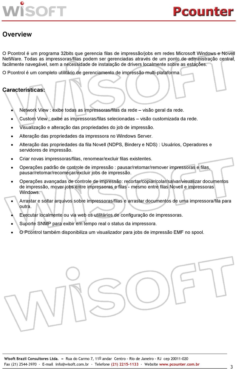 O Pcontrol é um completo utilitário de gerenciamento de impressão multi-plataforma. Características: Network View : exibe todas as impressoras/filas da rede visão geral da rede.