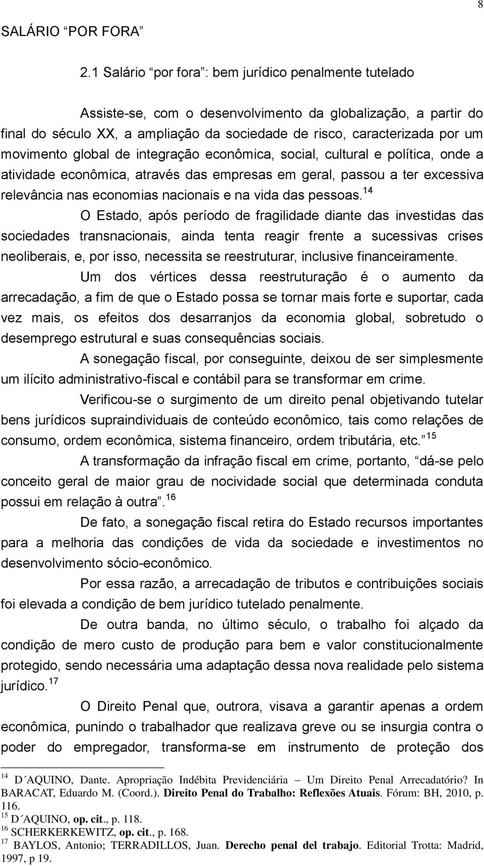 movimento global de integração econômica, social, cultural e política, onde a atividade econômica, através das empresas em geral, passou a ter excessiva relevância nas economias nacionais e na vida