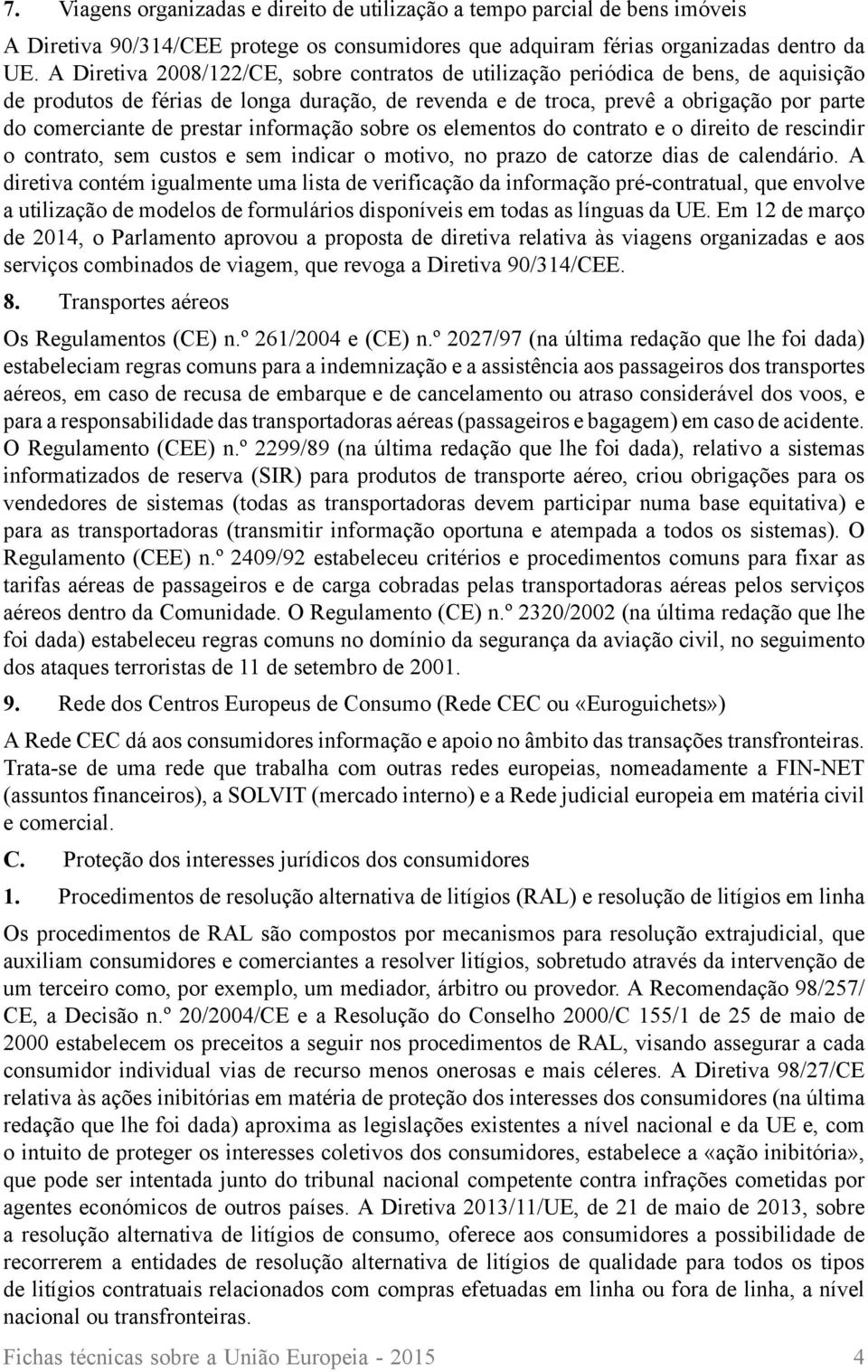 prestar informação sobre os elementos do contrato e o direito de rescindir o contrato, sem custos e sem indicar o motivo, no prazo de catorze dias de calendário.