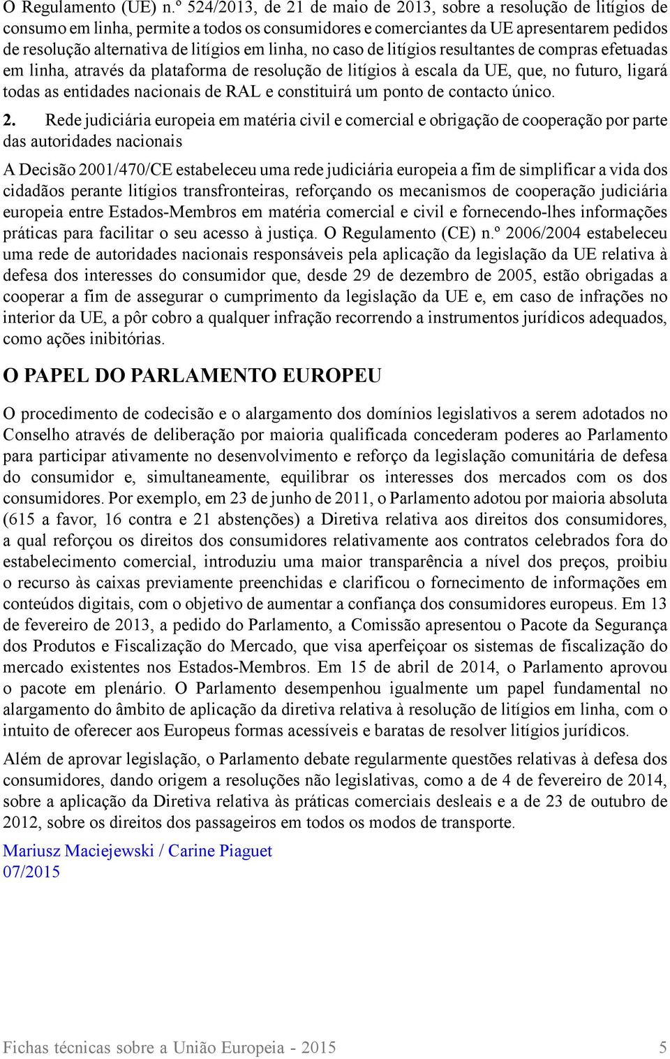 linha, no caso de litígios resultantes de compras efetuadas em linha, através da plataforma de resolução de litígios à escala da UE, que, no futuro, ligará todas as entidades nacionais de RAL e