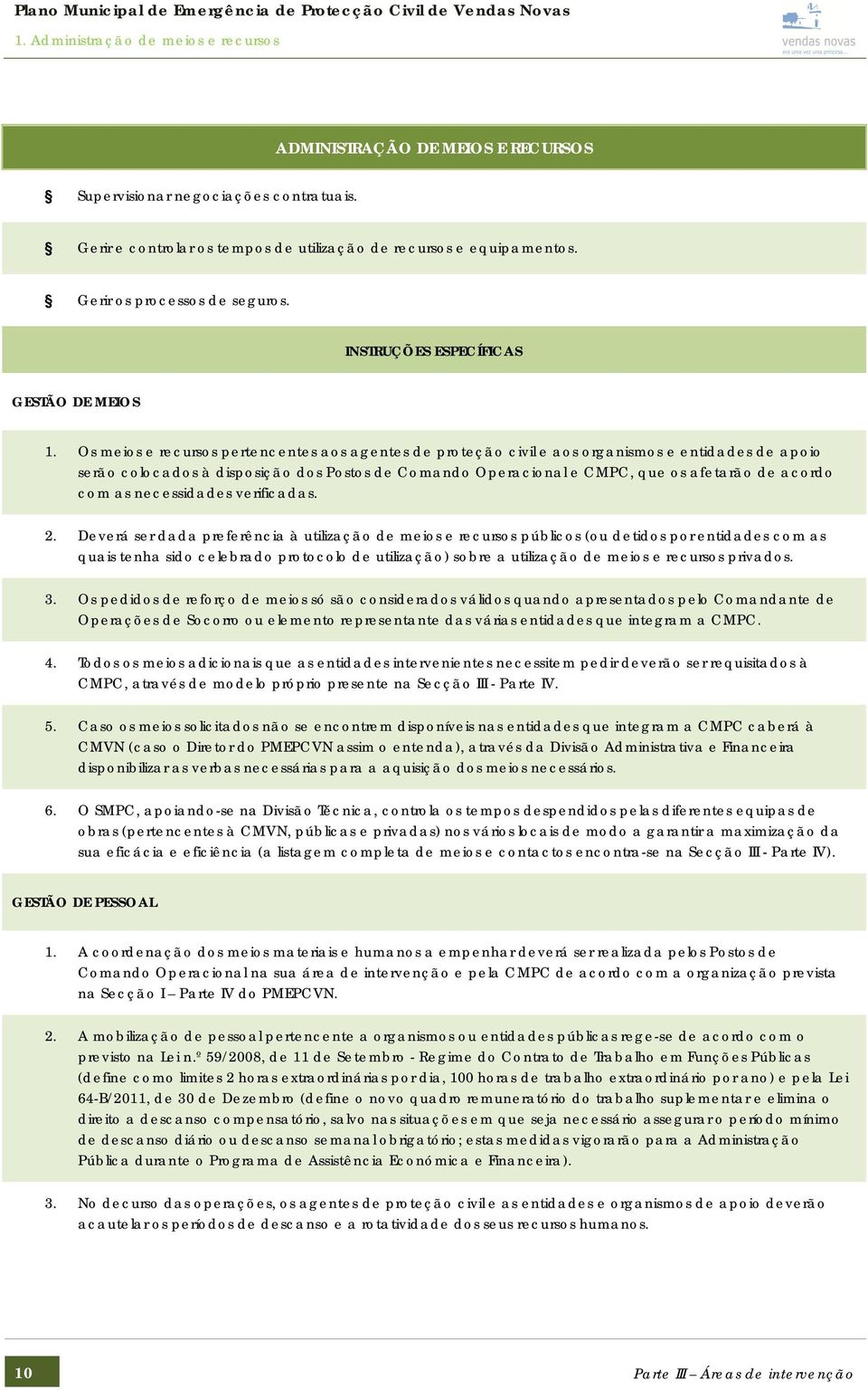 Os meios e recursos pertencentes aos agentes de proteção civil e aos organismos e entidades de apoio serão colocados à disposição dos Postos de Comando Operacional e CMPC, que os afetarão de acordo