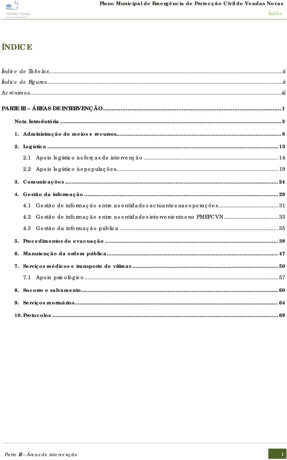 1 Gestão de informação entre as entidades actuantes nas operações... 31 4.2 Gestão de informação entre as entidades intervenientes no PMEPCVN... 33 4.3 Gestão da informação pública... 35 5.