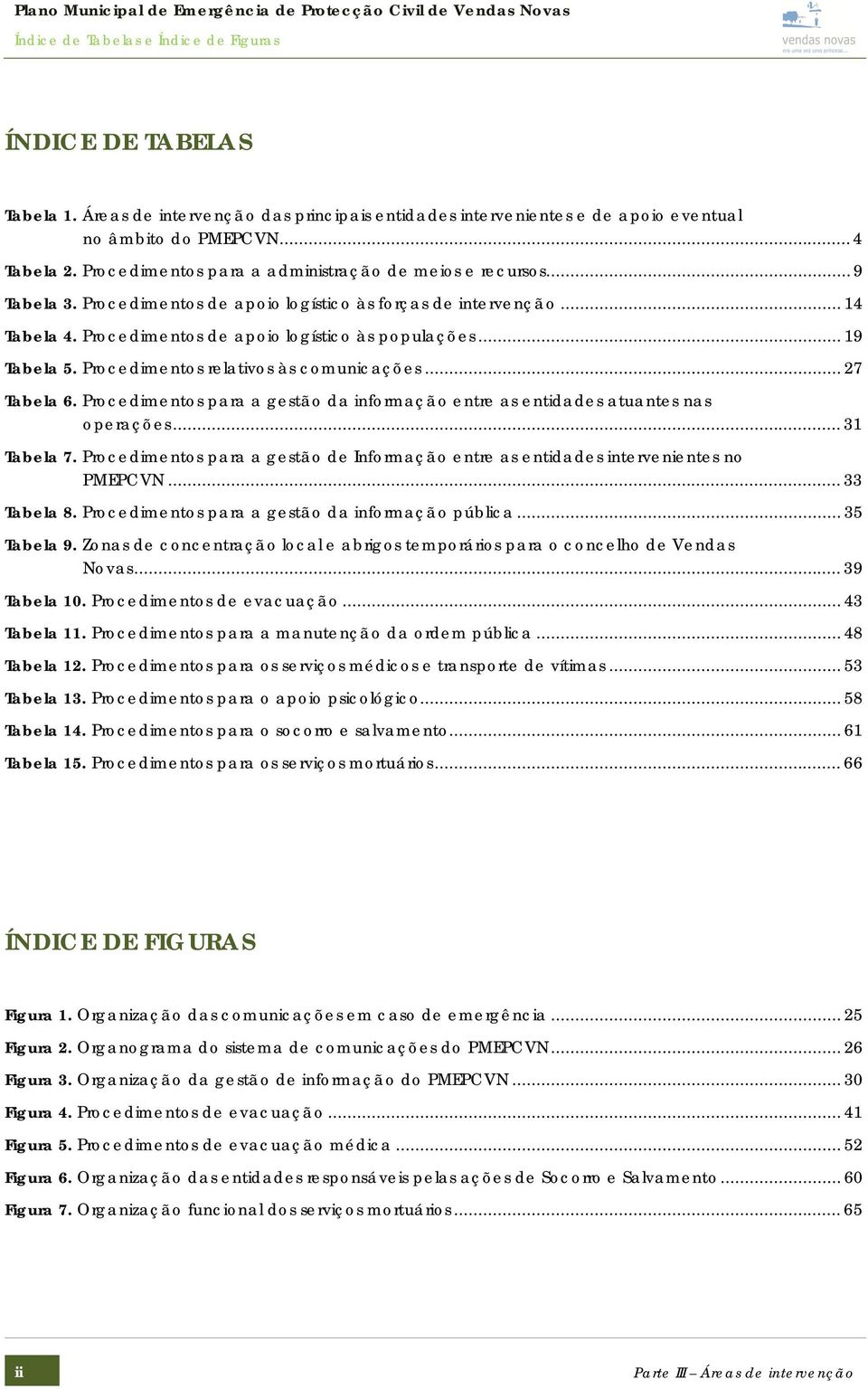 .. 19 Tabela 5. Procedimentos relativos às comunicações... 27 Tabela 6. Procedimentos para a gestão da informação entre as entidades atuantes nas operações... 31 Tabela 7.