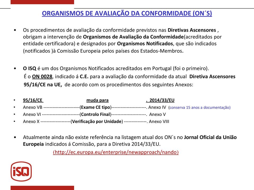 O ISQ é um dos Organismos Notificados acreditados em Portugal (foi o primeiro). É o ON 0028, indicado á C.E.