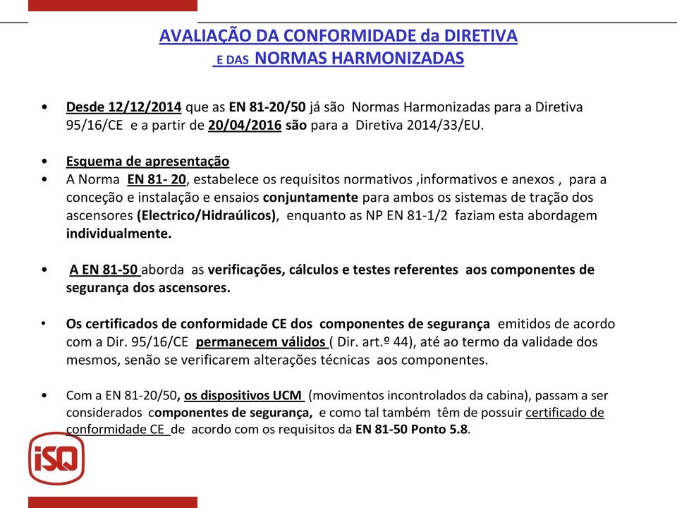 Esquema de apresentação A Norma EN 81-20, estabelece os requisitos normativos,informativos e anexos, para a conceção e instalação e ensaios conjuntamente para ambos os sistemas de tração dos