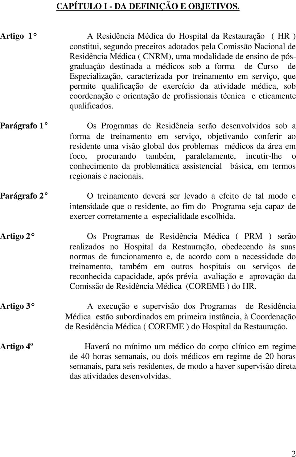 destinada a médicos sob a forma de Curso de Especialização, caracterizada por treinamento em serviço, que permite qualificação de exercício da atividade médica, sob coordenação e orientação de