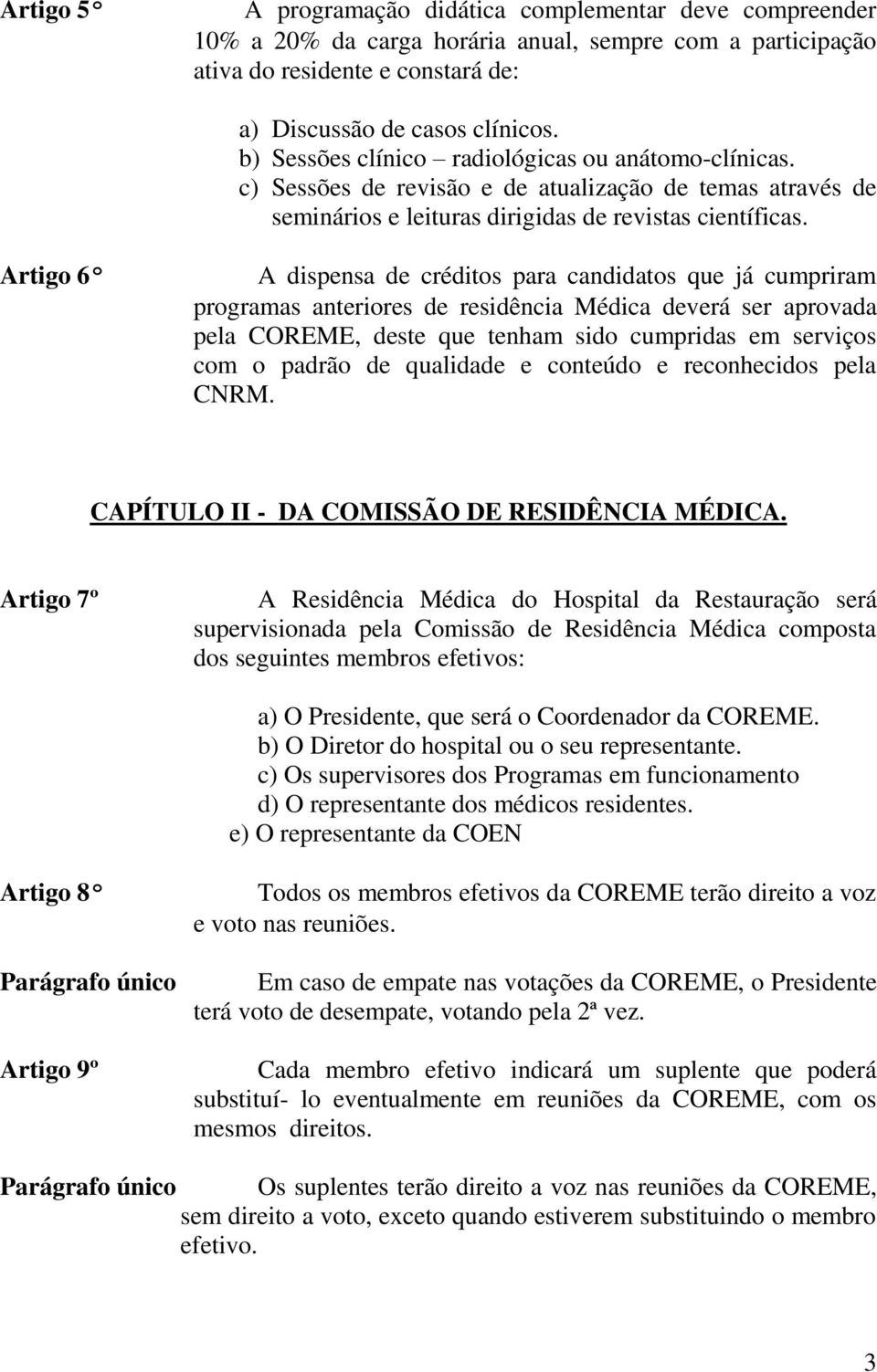 Artigo 6º A dispensa de créditos para candidatos que já cumpriram programas anteriores de residência Médica deverá ser aprovada pela COREME, deste que tenham sido cumpridas em serviços com o padrão