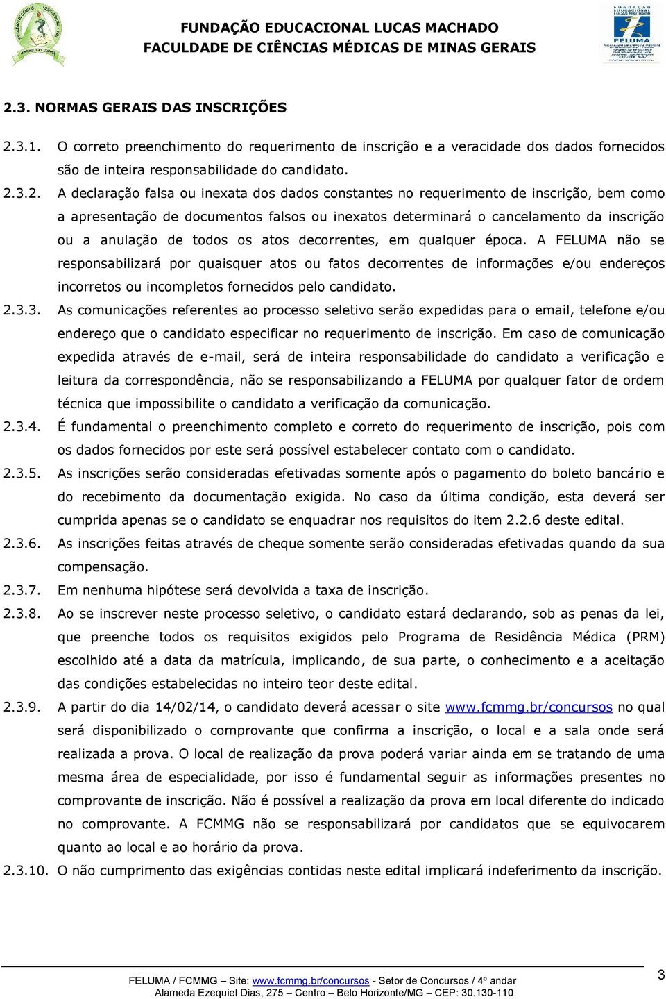 decorrentes, em qualquer época. A FELUMA não se responsabilizará por quaisquer atos ou fatos decorrentes de informações e/ou endereços incorretos ou incompletos fornecidos pelo candidato. 2.3.