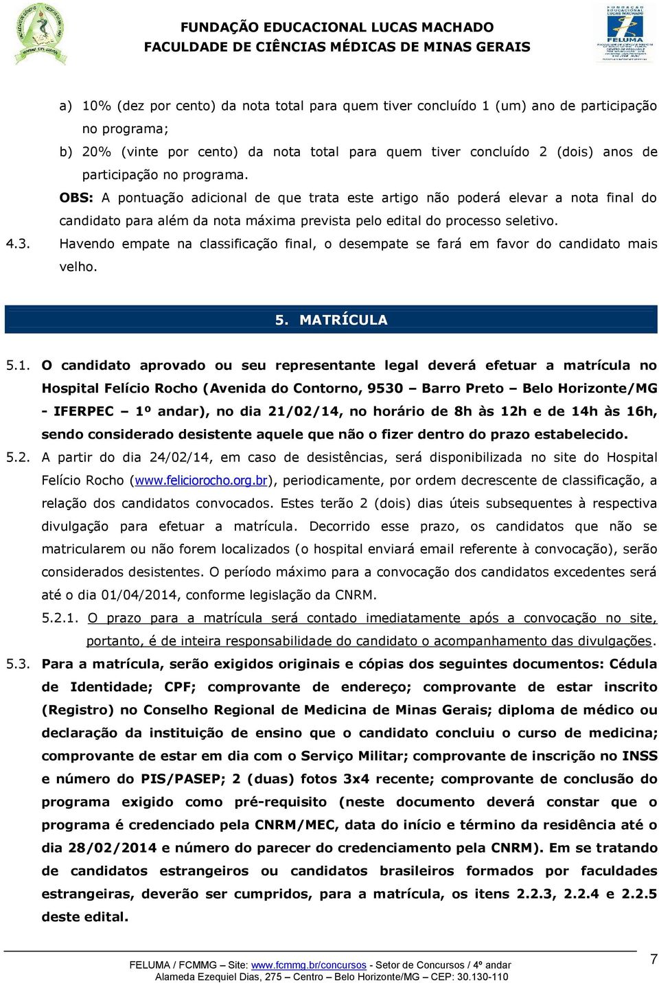 Havendo empate na classificação final, o desempate se fará em favor do candidato mais velho. 5. MATRÍCULA 5.1.