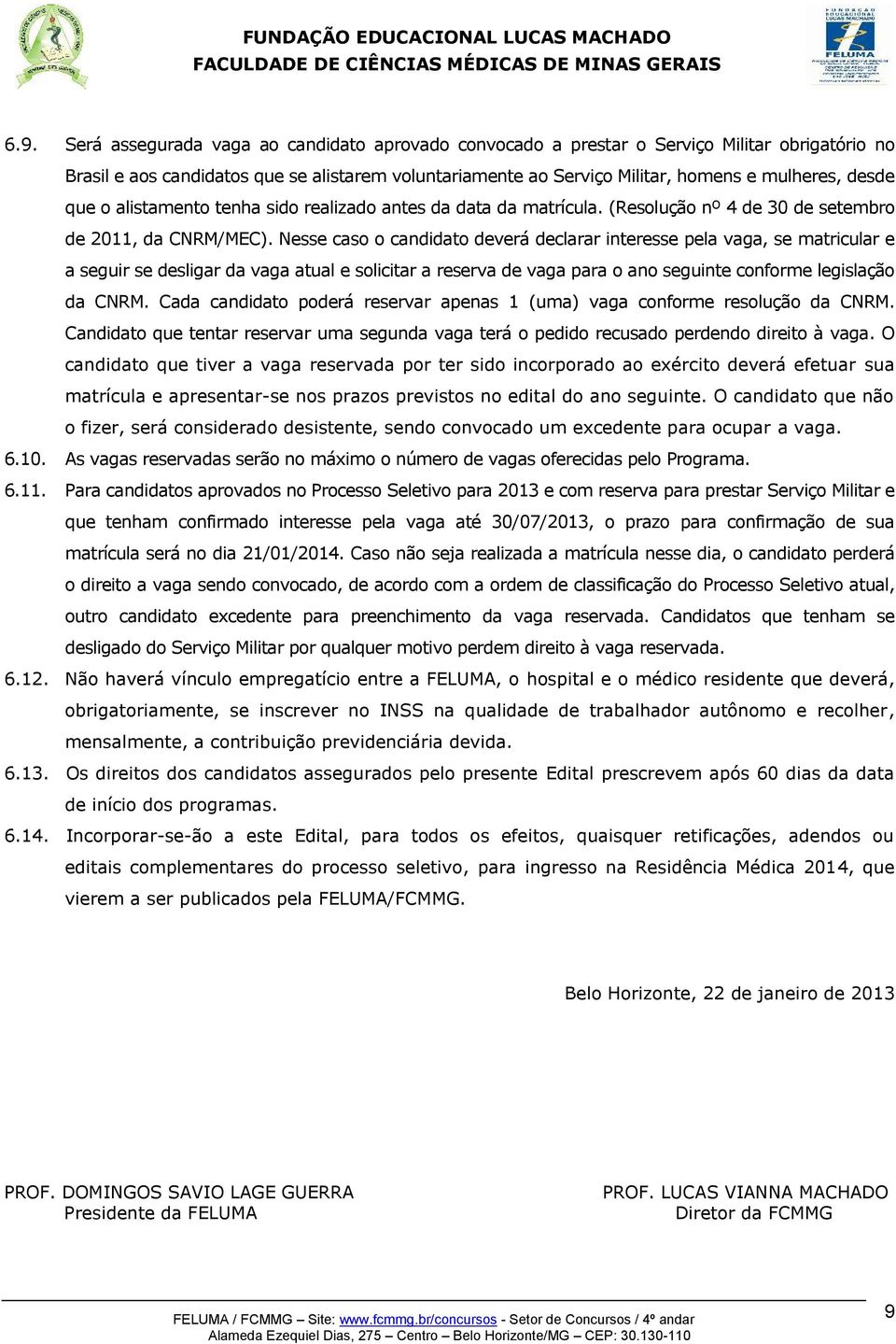 Nesse caso o candidato deverá declarar interesse pela vaga, se matricular e a seguir se desligar da vaga atual e solicitar a reserva de vaga para o ano seguinte conforme legislação da CNRM.