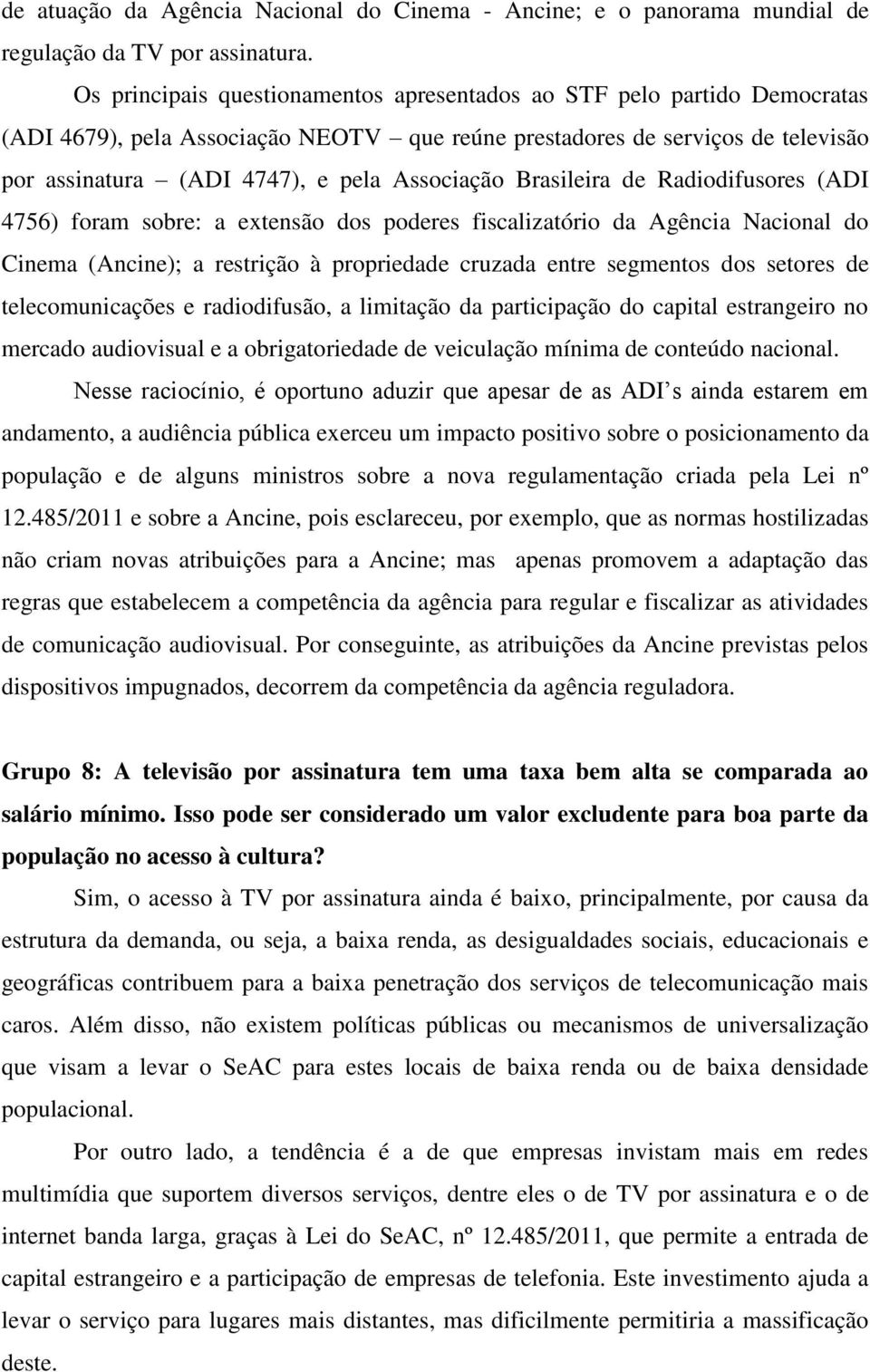 Brasileira de Radiodifusores (ADI 4756) foram sobre: a extensão dos poderes fiscalizatório da Agência Nacional do Cinema (Ancine); a restrição à propriedade cruzada entre segmentos dos setores de