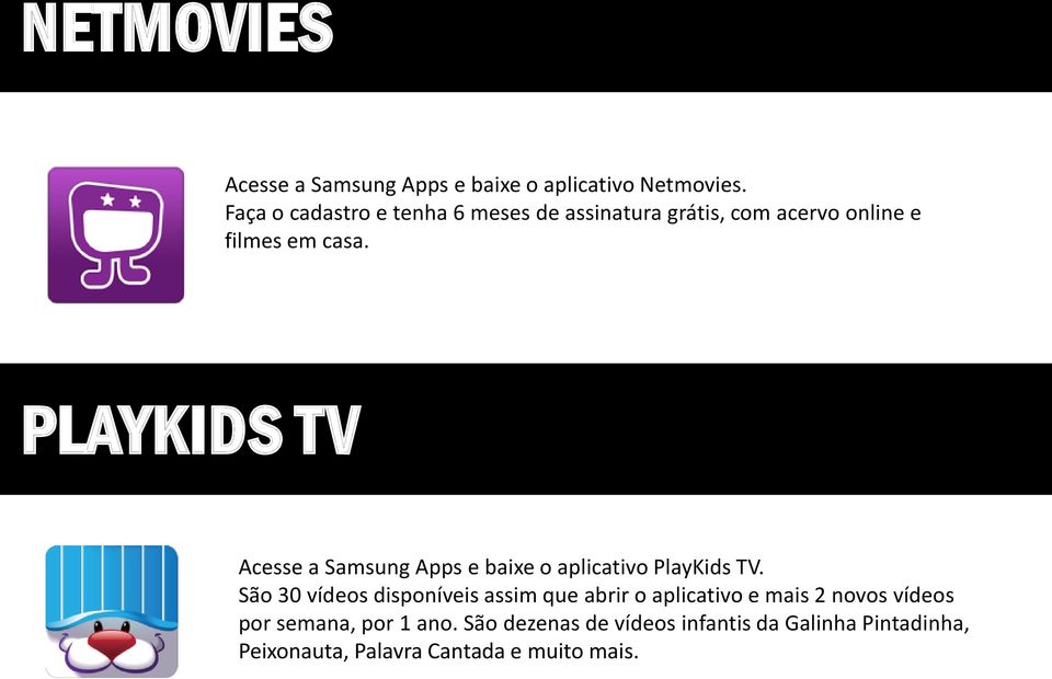 PLAYKIDS TV Acesse a Samsung Apps e baixe o aplicativo PlayKids TV.