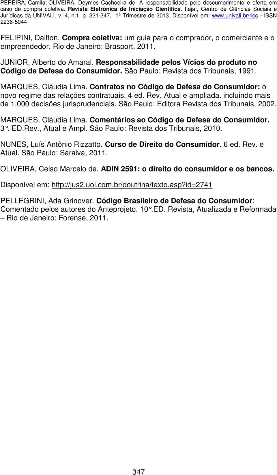 Contratos no Código de Defesa do Consumidor: o novo regime das relações contratuais. 4 ed. Rev. Atual e ampliada. incluindo mais de 1.000 decisões jurisprudenciais.