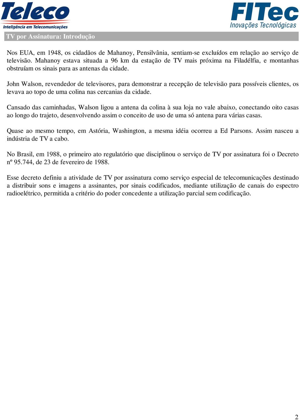 John Walson, revendedor de televisores, para demonstrar a recepção de televisão para possíveis clientes, os levava ao topo de uma colina nas cercanias da cidade.