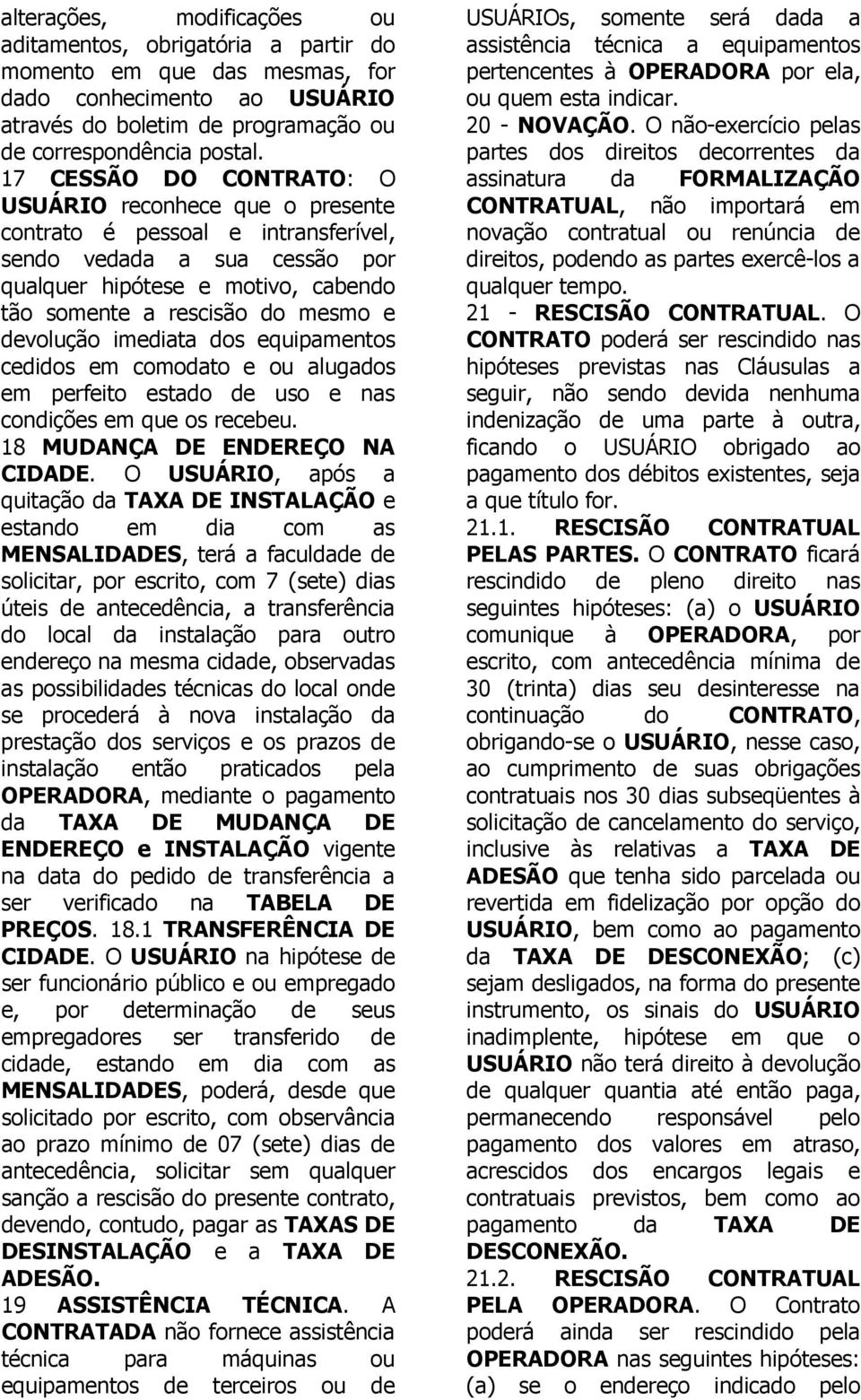 devolução imediata dos equipamentos cedidos em comodato e ou alugados em perfeito estado de uso e nas condições em que os recebeu. 18 MUDANÇA DE ENDEREÇO NA CIDADE.