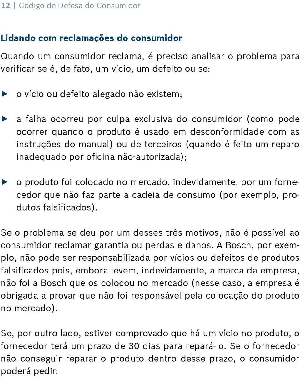 feito um reparo inadequado por oficina não-autorizada); o produto foi colocado no mercado, indevidamente, por um fornecedor que não faz parte a cadeia de consumo (por exemplo, produtos falsificados).