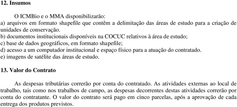 a atuação do contratado. e) imagens de satélite das áreas de estudo. 13. Valor do Contrato As despesas tributárias correrão por conta do contratado.