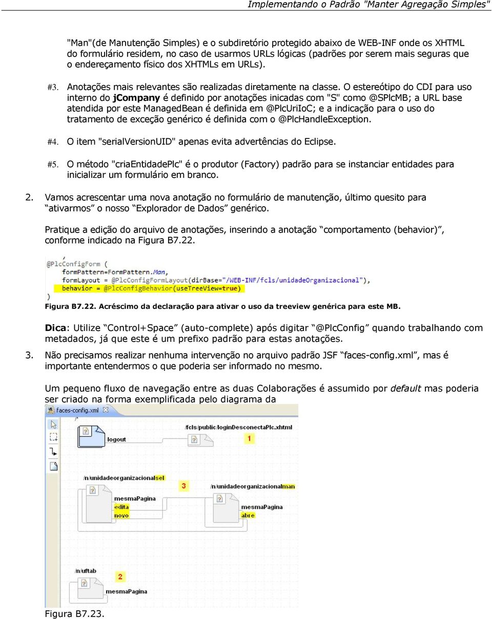 O estereótipo do CDI para uso interno do jcompany é definido por anotações inicadas com "S" como @SPlcMB; a URL base atendida por este ManagedBean é definida em @PlcUriIoC; e a indicação para o uso