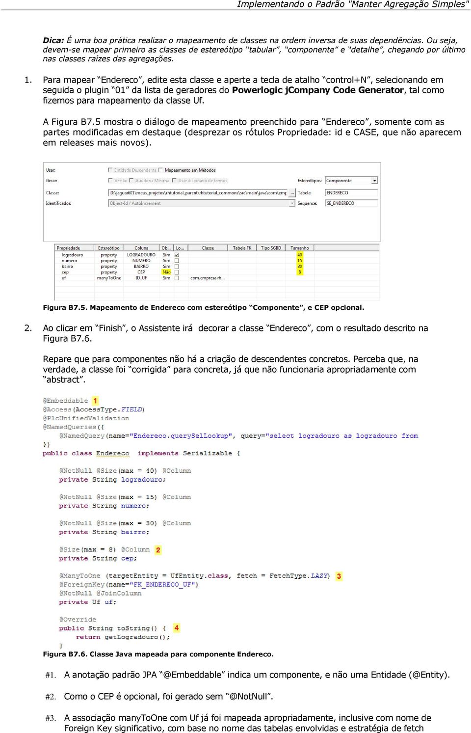 Para mapear Endereco, edite esta classe e aperte a tecla de atalho control+n, selecionando em seguida o plugin 01 da lista de geradores do Powerlogic jcompany Code Generator, tal como fizemos para