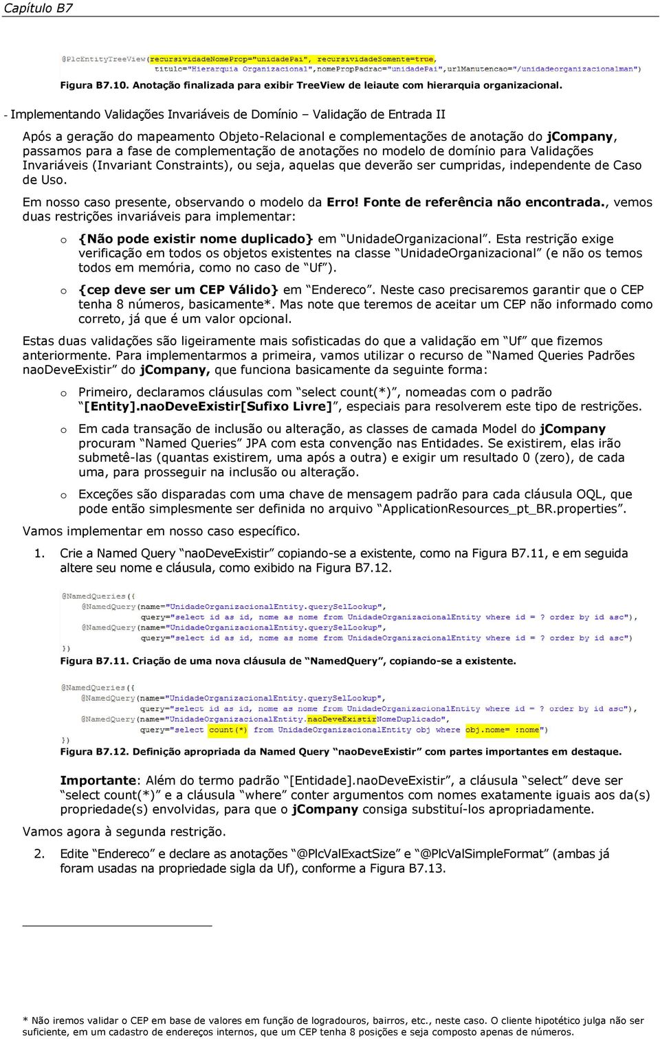 complementação de anotações no modelo de domínio para Validações Invariáveis (Invariant Constraints), ou seja, aquelas que deverão ser cumpridas, independente de Caso de Uso.