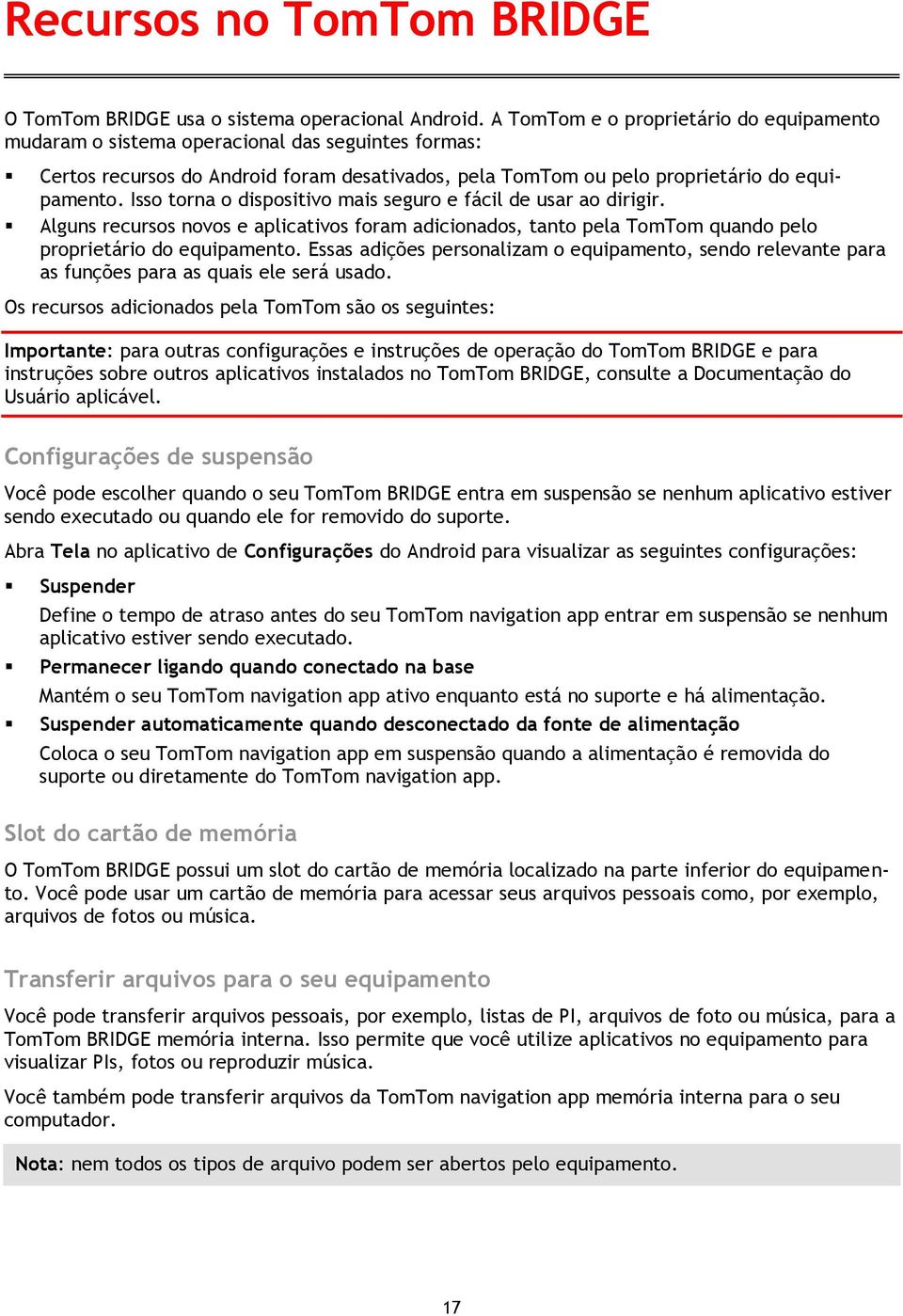 Isso torna o dispositivo mais seguro e fácil de usar ao dirigir. Alguns recursos novos e aplicativos foram adicionados, tanto pela TomTom quando pelo proprietário do equipamento.