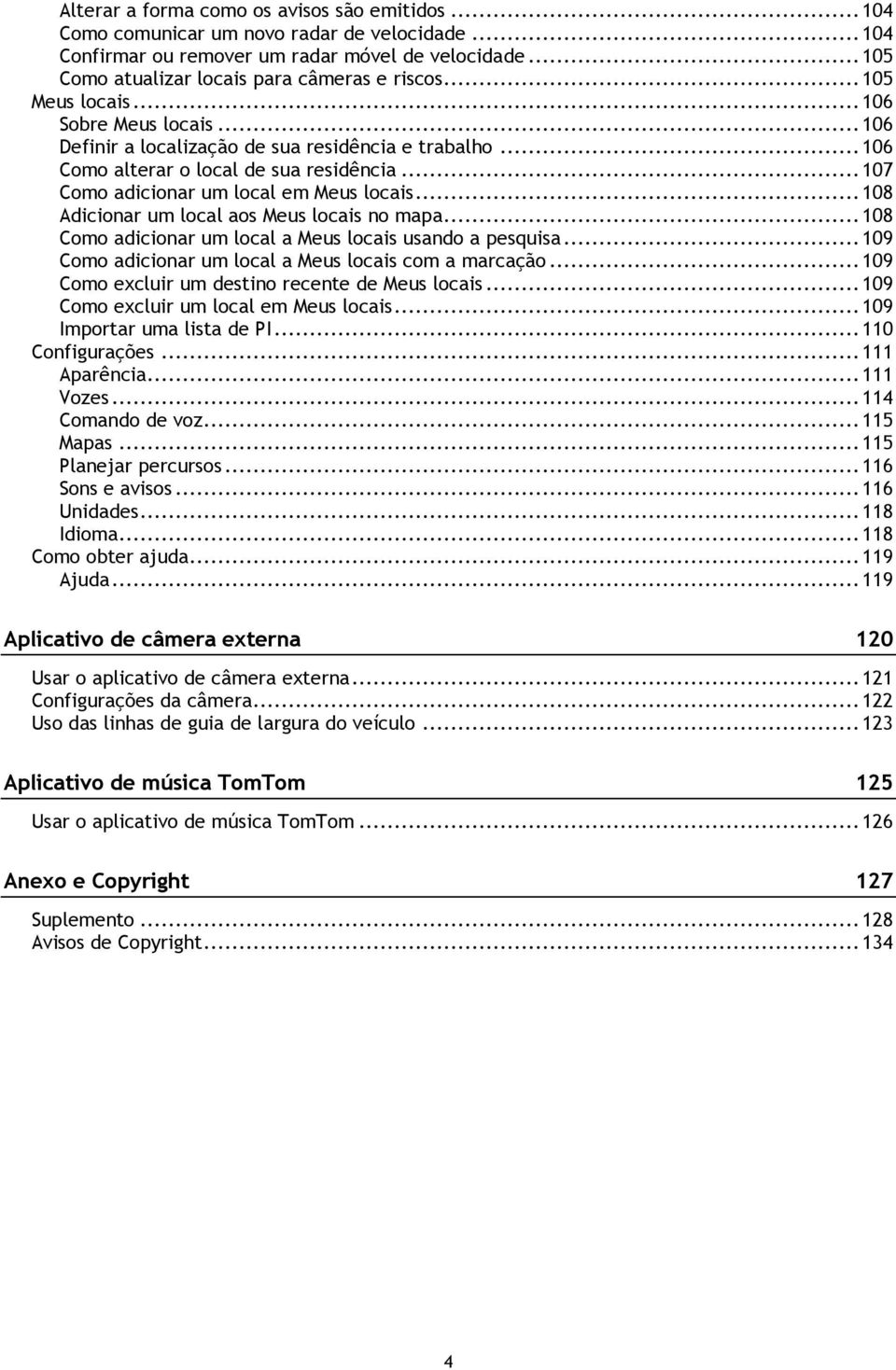 .. 108 Adicionar um local aos Meus locais no mapa... 108 Como adicionar um local a Meus locais usando a pesquisa... 109 Como adicionar um local a Meus locais com a marcação.