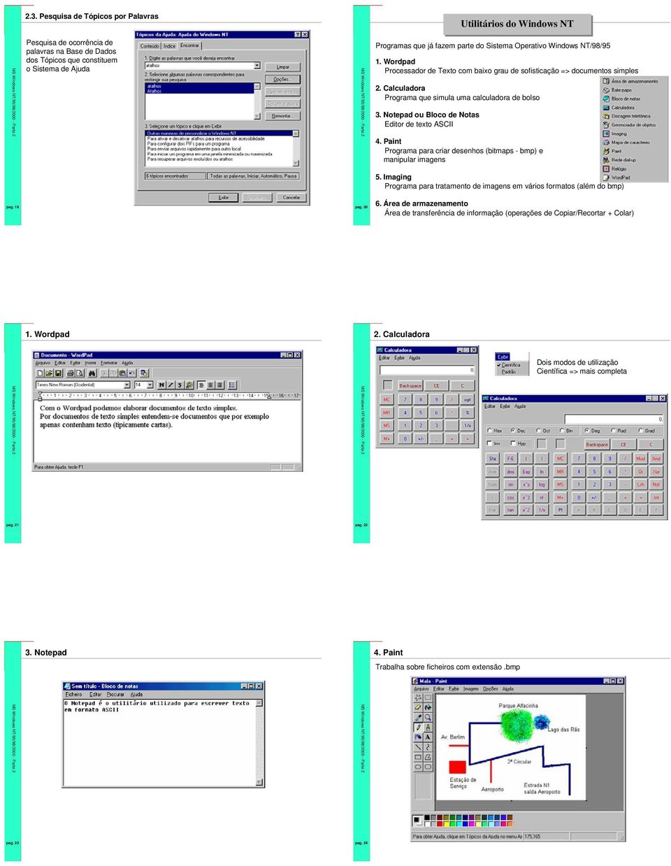 Operativo Windows NT/98/95 1. Wordpad Processador de Texto com baixo grau de sofisticação => documentos simples 2. Calculadora Programa que simula uma calculadora de bolso 3.