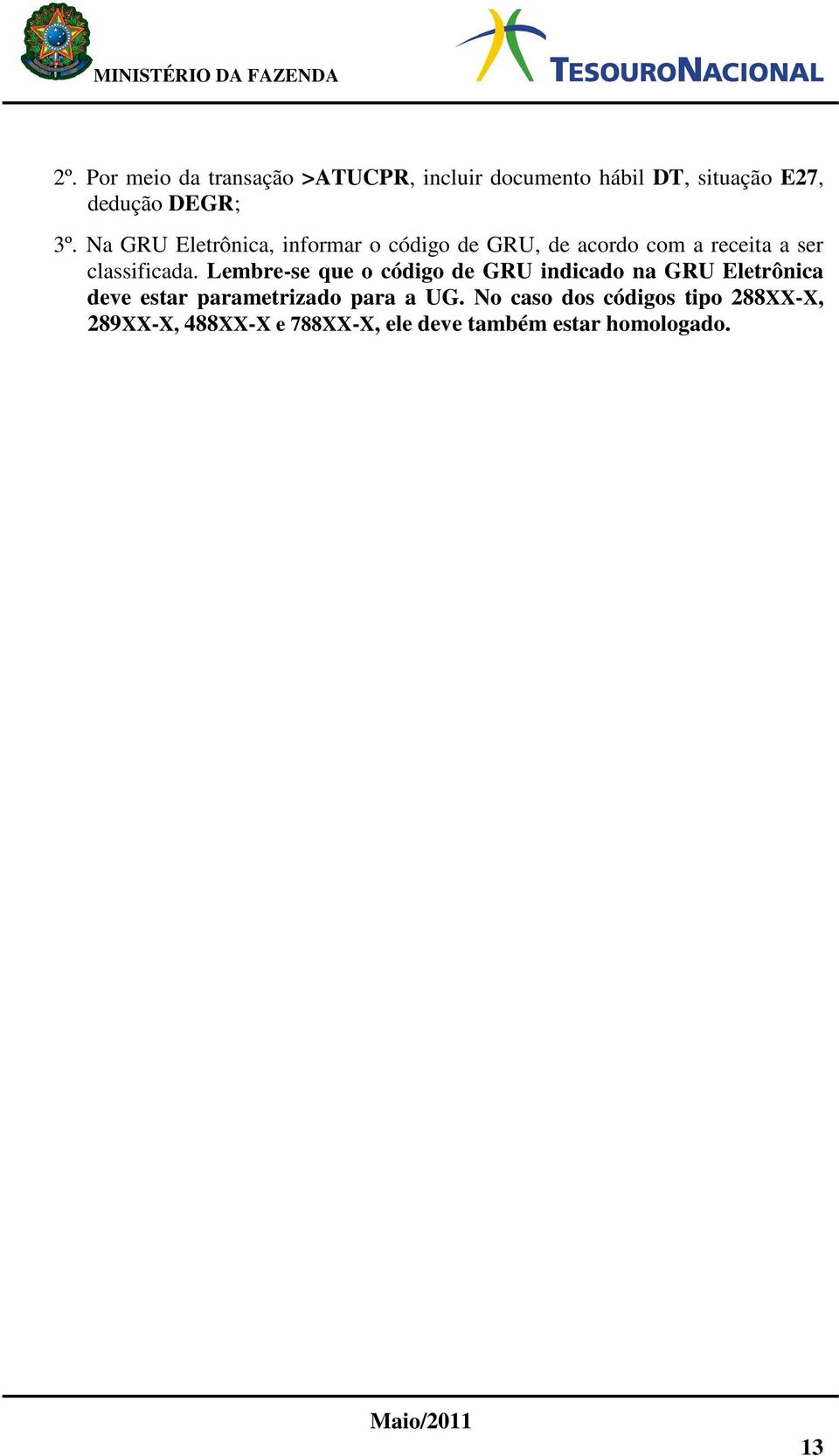 Lembre-se que o código de GRU indicado na GRU Eletrônica deve estar parametrizado para a UG.