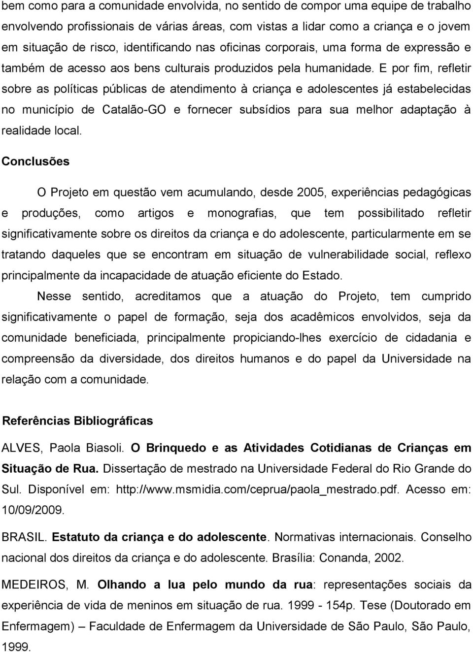 E por fim, refletir sobre as políticas públicas de atendimento à criança e adolescentes já estabelecidas no município de Catalão-GO e fornecer subsídios para sua melhor adaptação à realidade local.