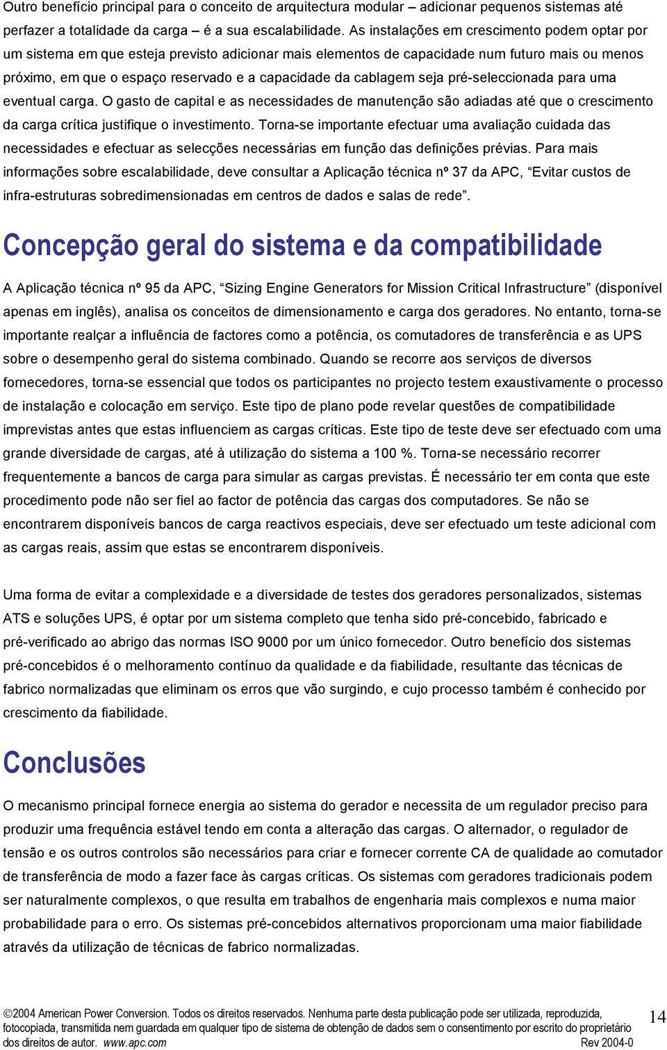 cablagem seja pré-seleccionada para uma eventual carga. O gasto de capital e as necessidades de manutenção são adiadas até que o crescimento da carga crítica justifique o investimento.