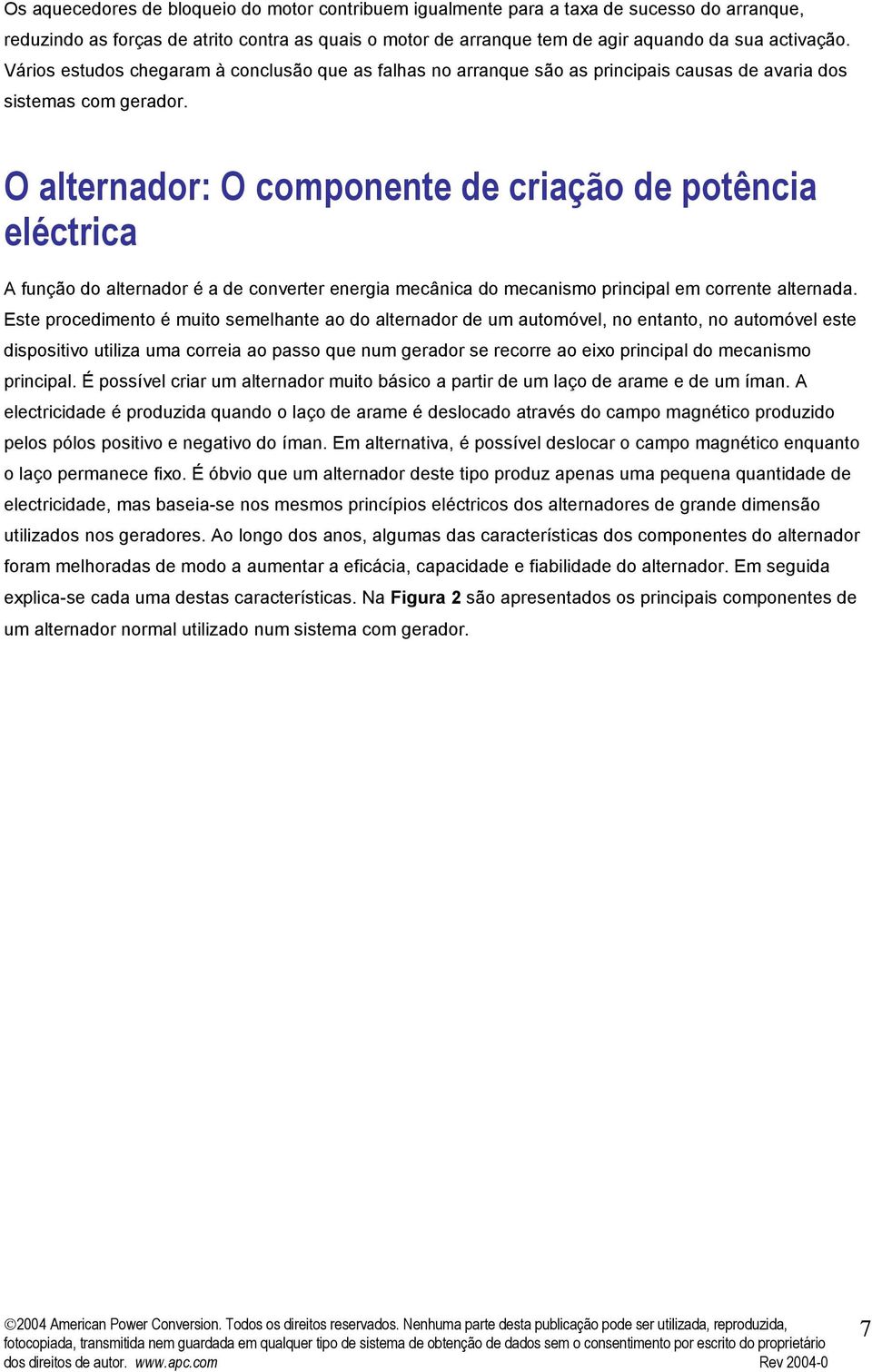 O alternador: O componente de criação de potência eléctrica A função do alternador é a de converter energia mecânica do mecanismo principal em corrente alternada.