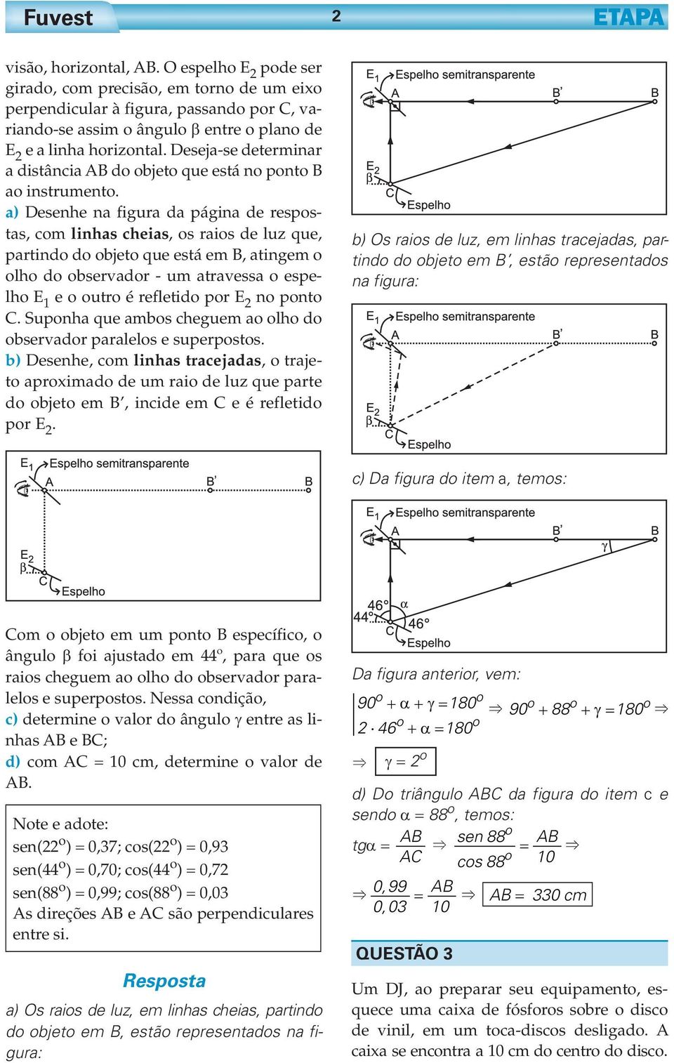 a) Desenhe na figura da página de respstas, cm linhas cheias, s rais de luz que, partind d bjet que está em B, atingem lh d bservadr - um atravessa espelh 1 e utr é refletid pr n pnt C.