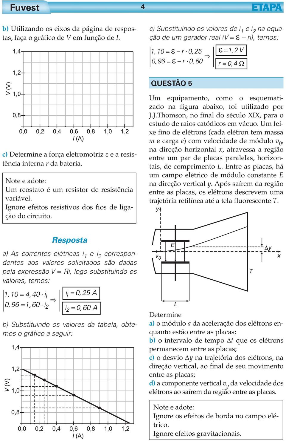 Nte e adte: Um restat é um resistr de resistência variável. Ignre efeits resistivs ds fis de ligaçã d circuit. QUSTÃO 5 Um equipament, cm esquematizad na figura abaix, fi utilizad pr J.