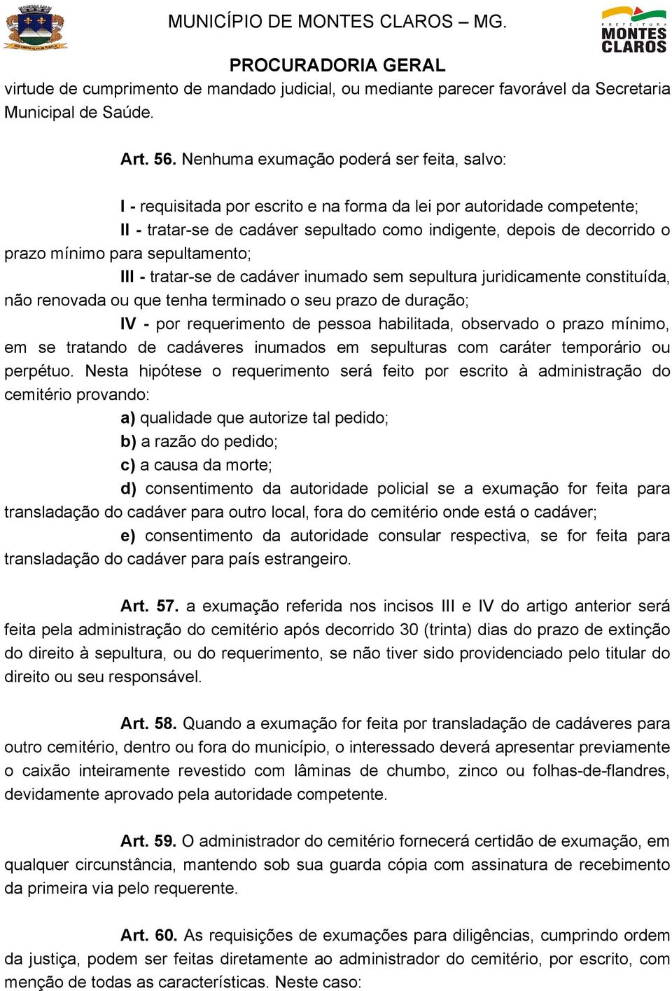 mínimo para sepultamento; III - tratar-se de cadáver inumado sem sepultura juridicamente constituída, não renovada ou que tenha terminado o seu prazo de duração; IV - por requerimento de pessoa