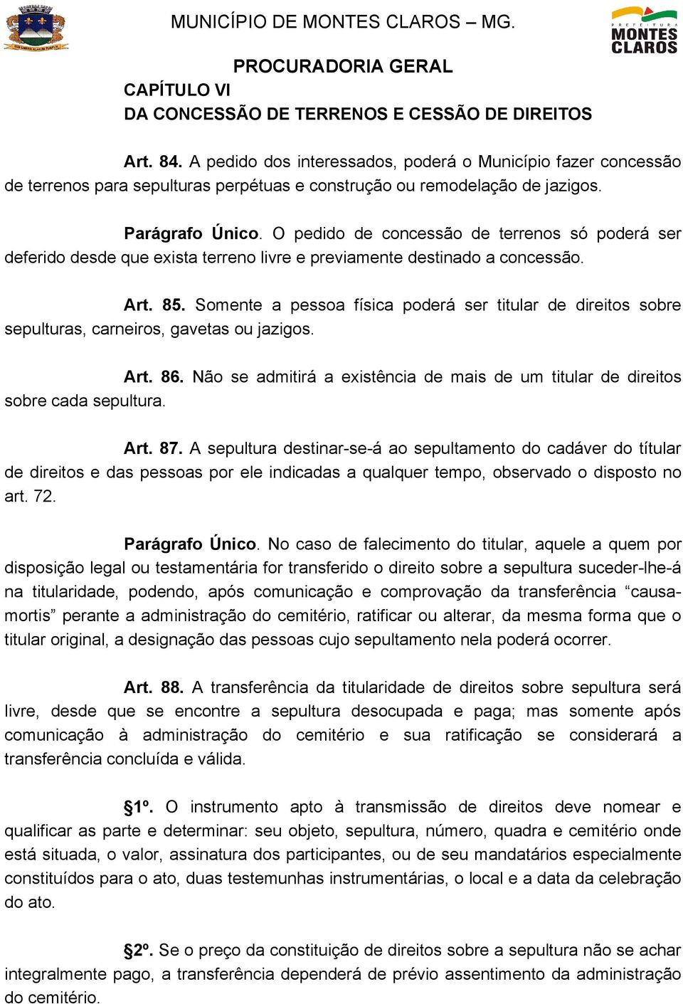 O pedido de concessão de terrenos só poderá ser deferido desde que exista terreno livre e previamente destinado a concessão. Art. 85.