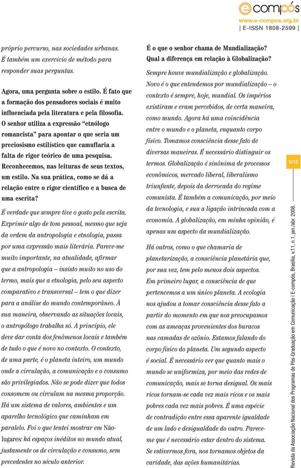 O senhor utiliza a expressão etnólogo romancista para apontar o que seria um preciosismo estilístico que camuflaria a falta de rigor teórico de uma pesquisa.