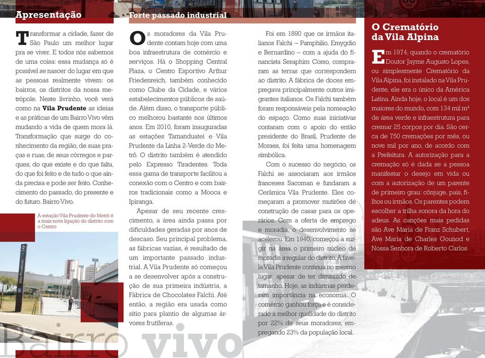 Neste livrinho, você verá como na Vila Prudente as ideias e as práticas de um Bairro Vivo vêm mudando a vida de quem mora lá.