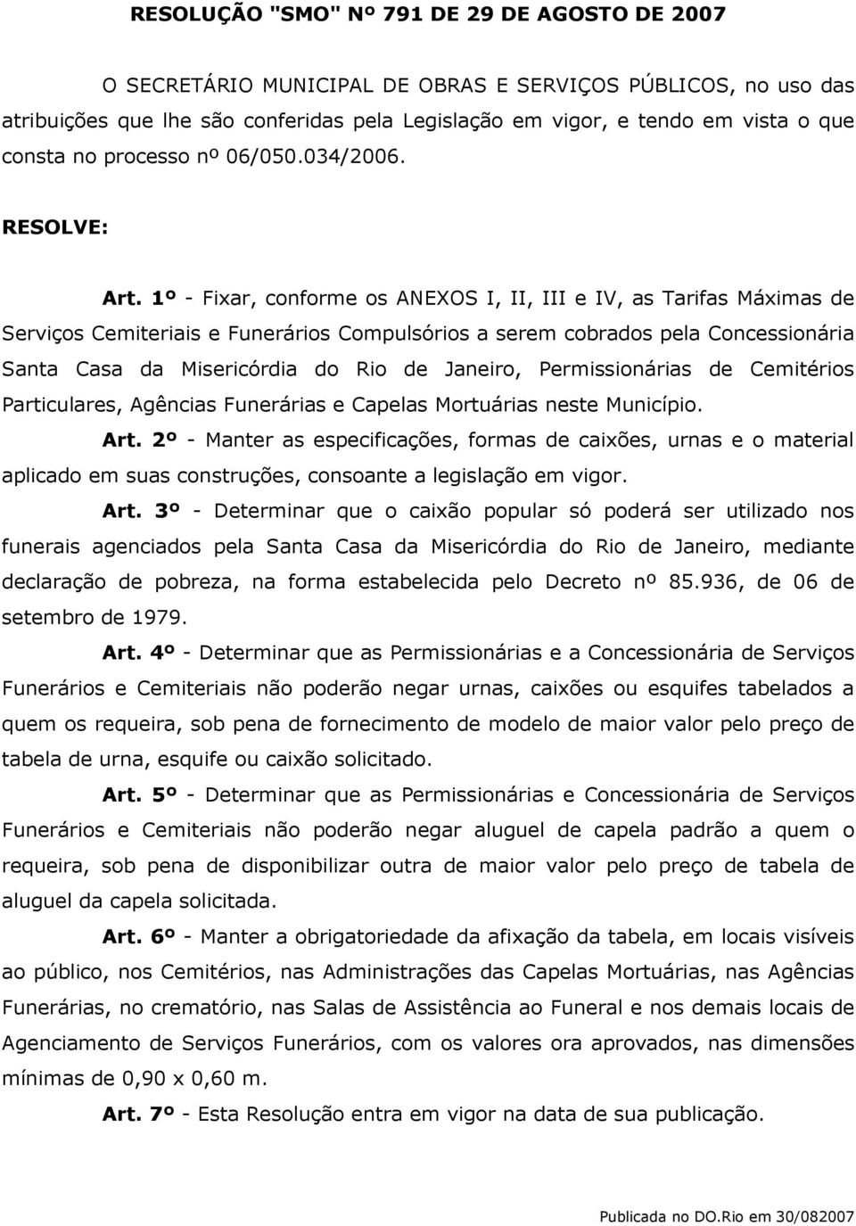 1º - Fixar, conforme os ANEXOS I, II, III e IV, as Tarifas Máximas de Serviços Cemiteriais e Funerários Compulsórios a serem cobrados pela Concessionária Santa Casa da Misericórdia do Rio de Janeiro,