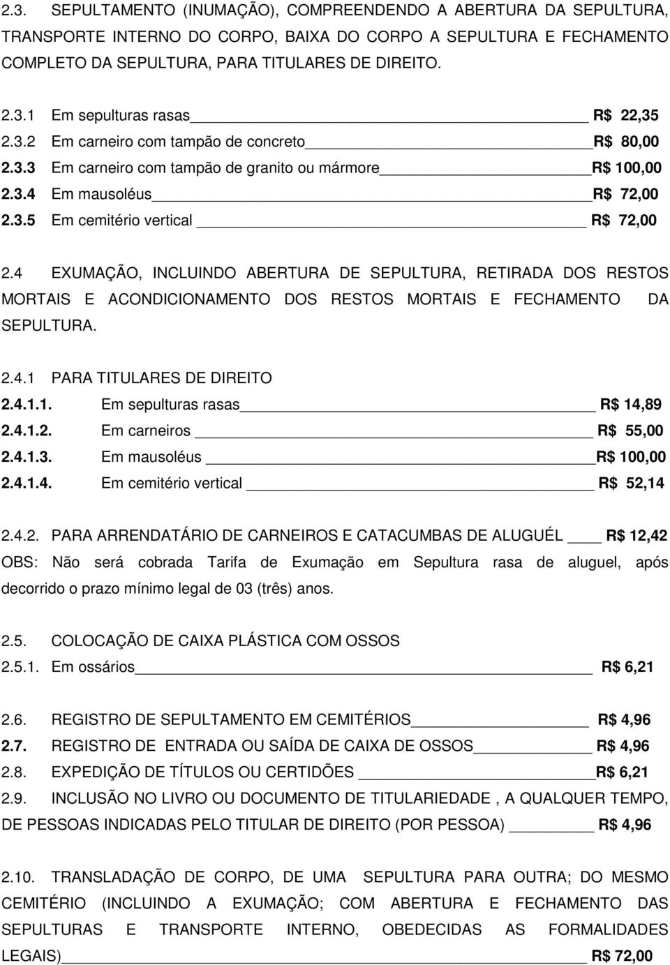 4 EXUMAÇÃO, INCLUINDO ABERTURA DE SEPULTURA, RETIRADA DOS RESTOS MORTAIS E ACONDICIONAMENTO DOS RESTOS MORTAIS E FECHAMENTO DA SEPULTURA. 2.4.1 PARA TITULARES DE DIREITO 2.4.1.1. Em sepulturas rasas R$ 14,89 2.