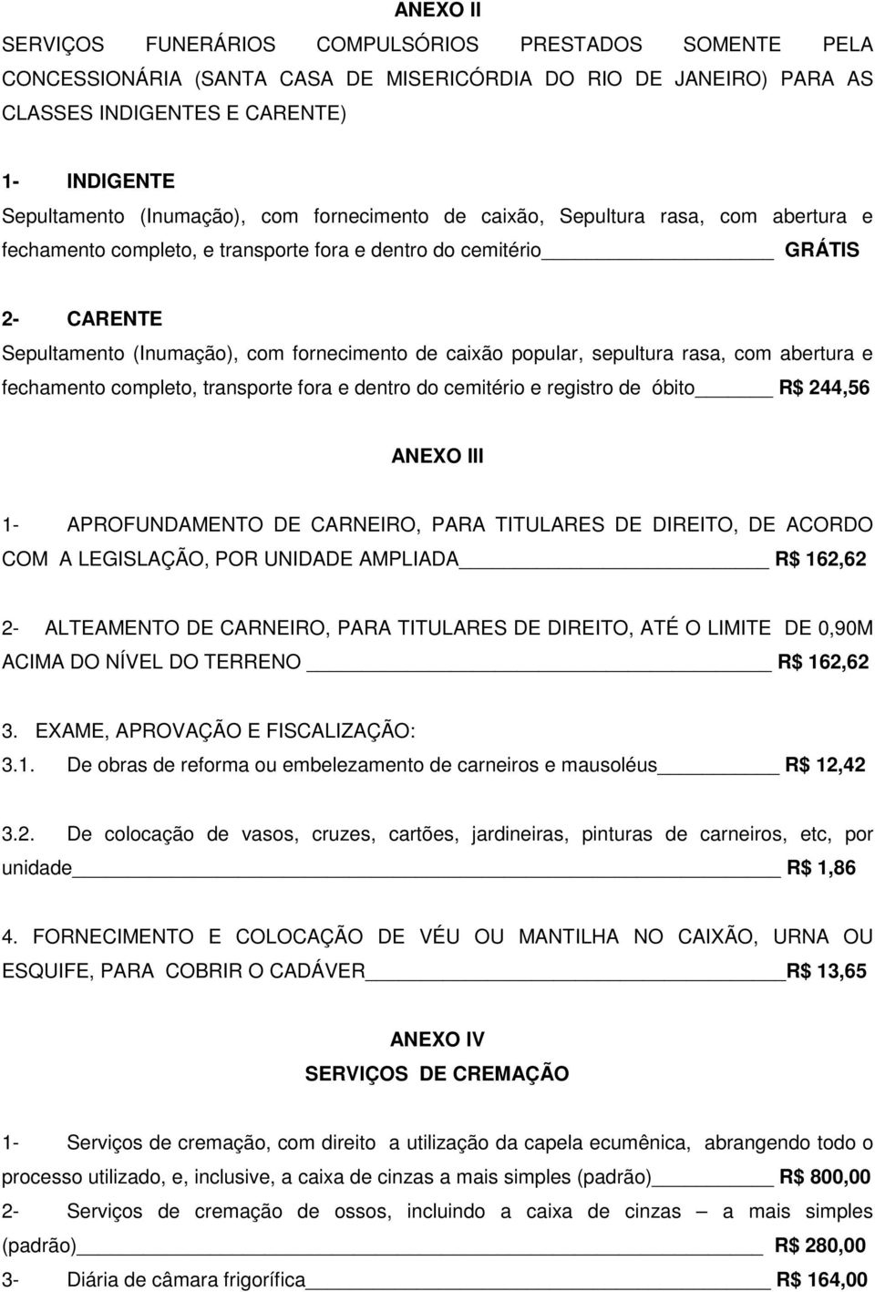 caixão popular, sepultura rasa, com abertura e fechamento completo, transporte fora e dentro do cemitério e registro de óbito R$ 244,56 ANEXO III 1- APROFUNDAMENTO DE CARNEIRO, PARA TITULARES DE