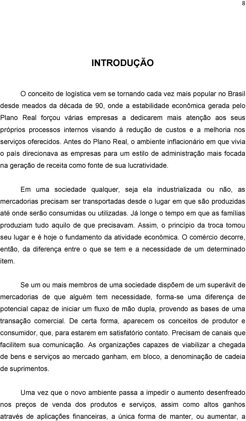 Antes do Plano Real, o ambiente inflacionário em que vivia o país direcionava as empresas para um estilo de administração mais focada na geração de receita como fonte de sua lucratividade.