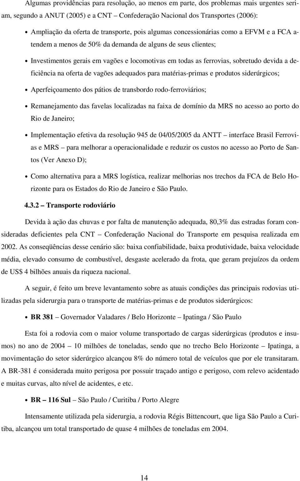 sobretudo devida a deficiência na oferta de vagões adequados para matérias-primas e produtos siderúrgicos; Aperfeiçoamento dos pátios de transbordo rodo-ferroviários; Remanejamento das favelas