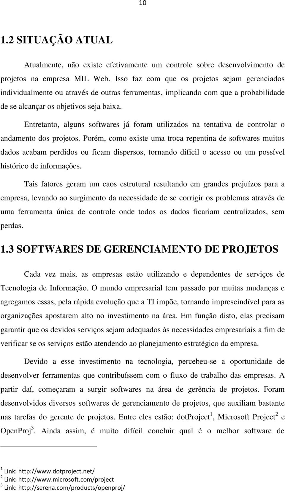 Entretanto, alguns softwares já foram utilizados na tentativa de controlar o andamento dos projetos.